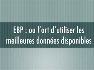EBP : ou l’art d’utiliser les
meilleures données disponibles
 