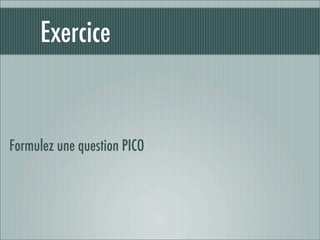 Exercice


Formulez une question PICO
 