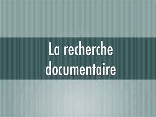 La recherche
documentaire
 