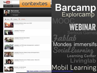 Barcamp
Explorcamp
WebinarSerious Games
Mondes immersifs
LivinglabLivinglab
MOOC
Learning CenterLearning Center
Fablab
Social Learning
Mobi lhttp://www.youtube.com/playlist?list=PLD9764AA6100DA00C&feature=plcp
 