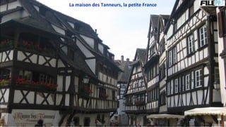 La maison des Tanneurs, la petite France
 
