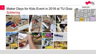 Maker Days for Kids Event in 2018 at TU Graz
Soldering
16
 
