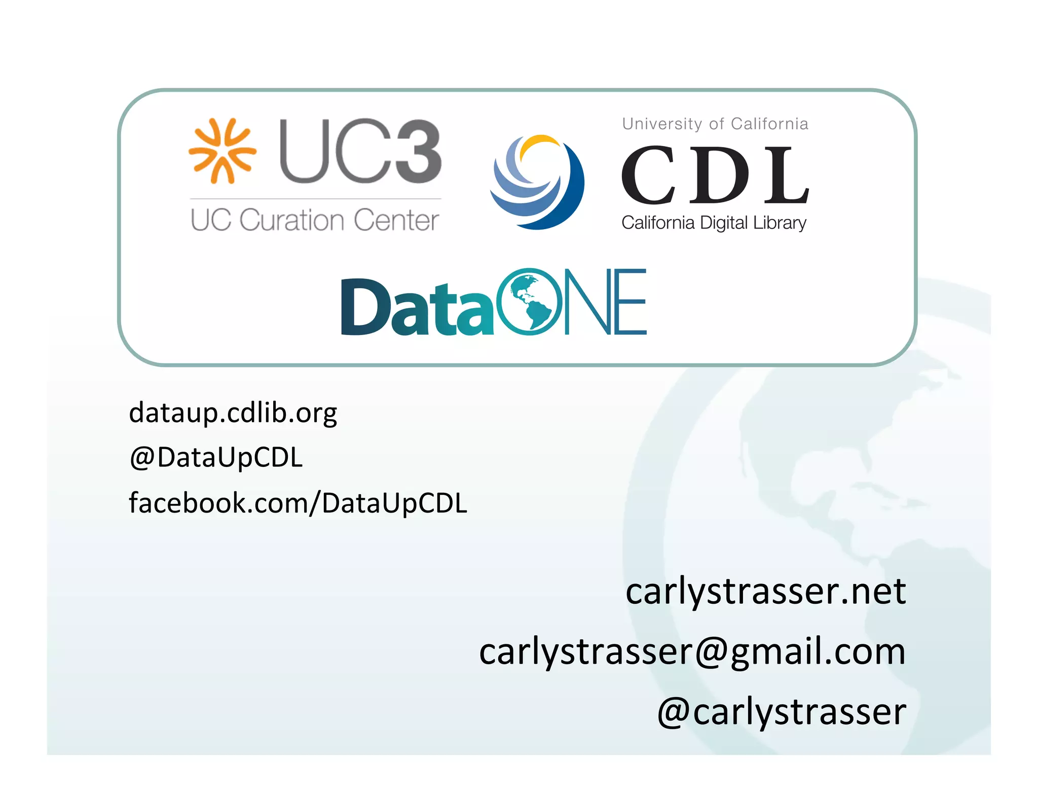 dataup.cdlib.org	
  
@DataUpCDL	
  
facebook.com/DataUpCDL	
  

                                      carlystrasser.net	
  
                             carlystrasser@gmail.com	
  
                                        @carlystrasser	
  
 