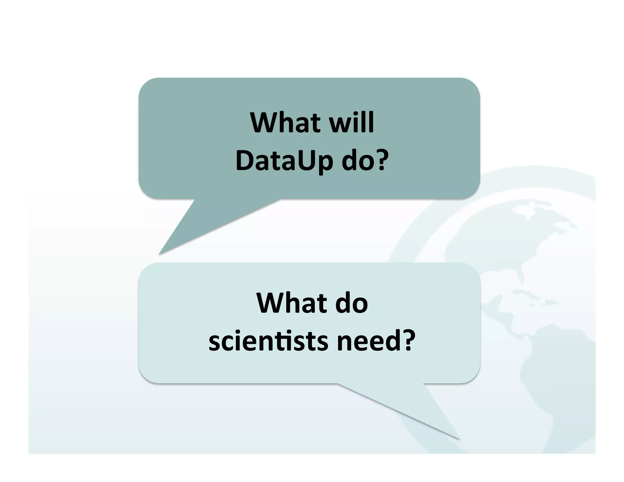What	
  will	
  	
  
  DataUp	
  do?	
  



    What	
  do	
  	
  
scienEsts	
  need?	
  
 