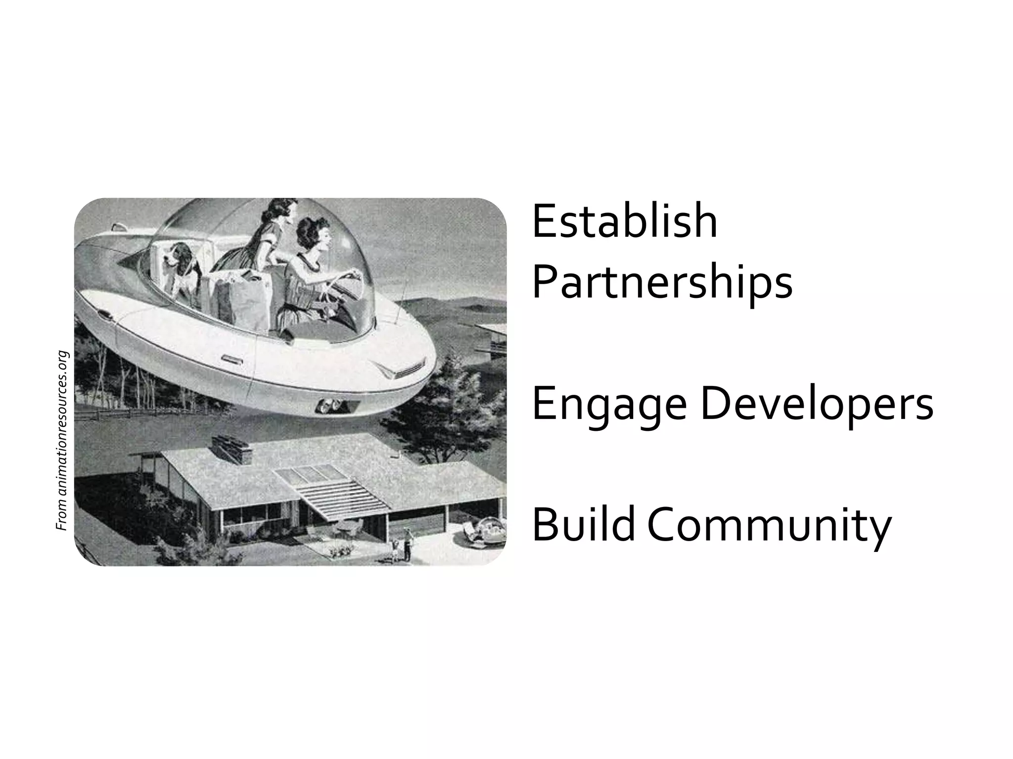 Establish
                              Partnerships
From animationresources.org




                              Engage Developers

                              Build Community
 