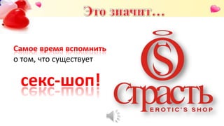 Самое время вспомнить
о том, что существует
секс-шоп!
 