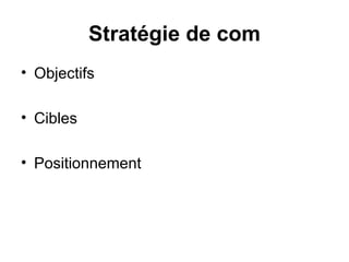 Stratégie de com Objectifs Cibles Positionnement 