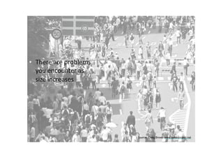 • There	are	problems	
you	encounter	as	
size	increases
Source: Craig Brown www.betterproject.net
 
