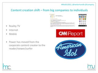 Content creation shift – from big companies to individuals Reality TV  Internet  Mobile Power has moved from the corporate content creator to the reader/viewer/surfer  