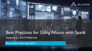 Best Practices for Using Alluxio with Spark
Haoyuan Li, Ancil McBarnett
Strata NewYork, Sept 2017
 