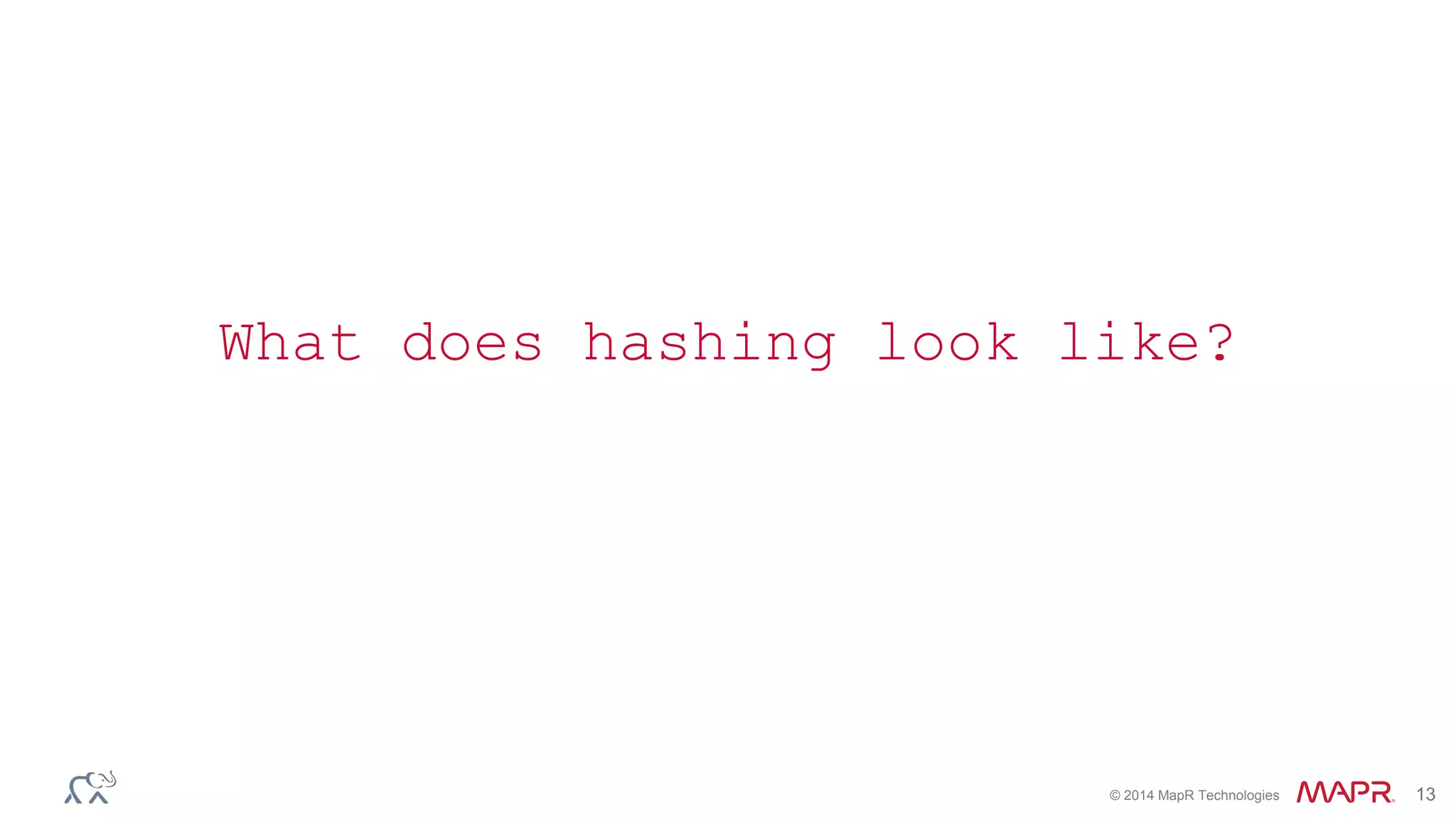 What does hashing look like? 
© 2014 MapR Technologies 13 
 