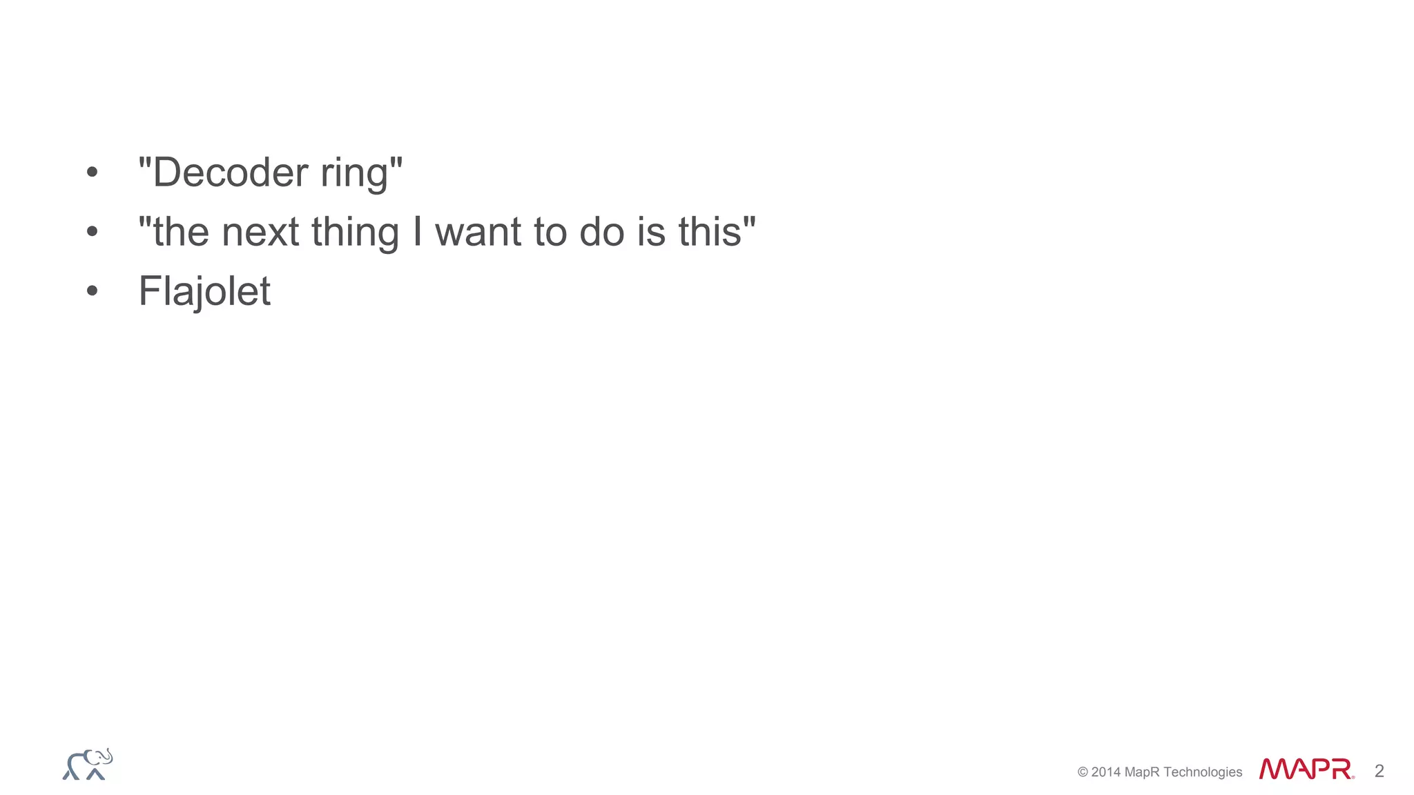 © 2014 MapR Technologies 2 
• "Decoder ring" 
• "the next thing I want to do is this" 
• Flajolet 
 