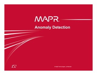© MapR Technologies, confidential
®
© MapR Technologies, confidential
®
Anomaly Detection
 
