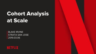 Cohort Analysis
at Scale
BLAKE IRVINE
STRATA SAN JOSE
2019.03.06
 