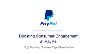 Boosting Consumer Engagement
at PayPal
Sujit Mathew, Goh Yew Yap, Chen Yanhui
 