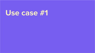 Use case #1
 