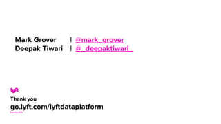 Thank you
go.lyft.com/lyftdataplatformMay 2nd, 2019
Mark Grover | @mark_grover
Deepak Tiwari | @_deepaktiwari_
 