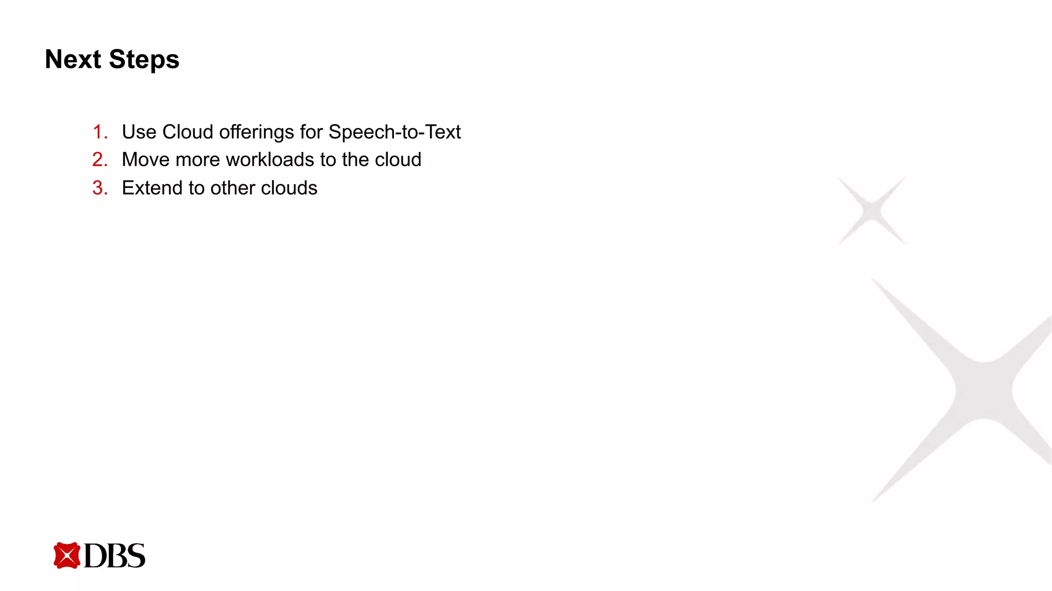 Next Steps
1. Use Cloud offerings for Speech-to-Text
2. Move more workloads to the cloud
3. Extend to other clouds
 