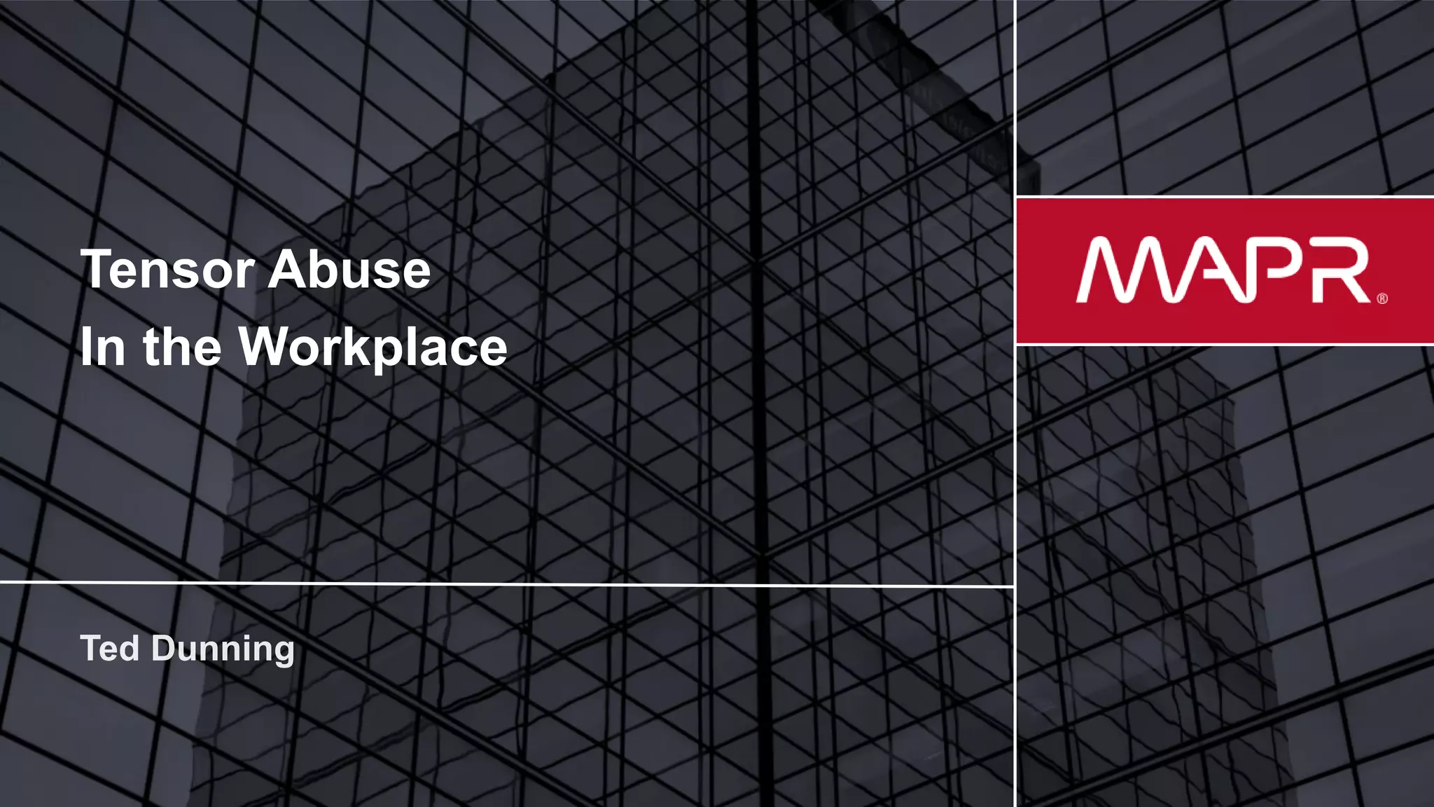 © 2017 MapR TechnologiesMapR Confidential 1
Tensor Abuse
In the Workplace
 