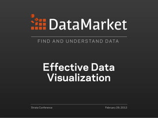 F I N D A N D U N D E R S TA N D D ATA




         Effective Data
          Visualization

Strata Conference                   February 29, 2012
 