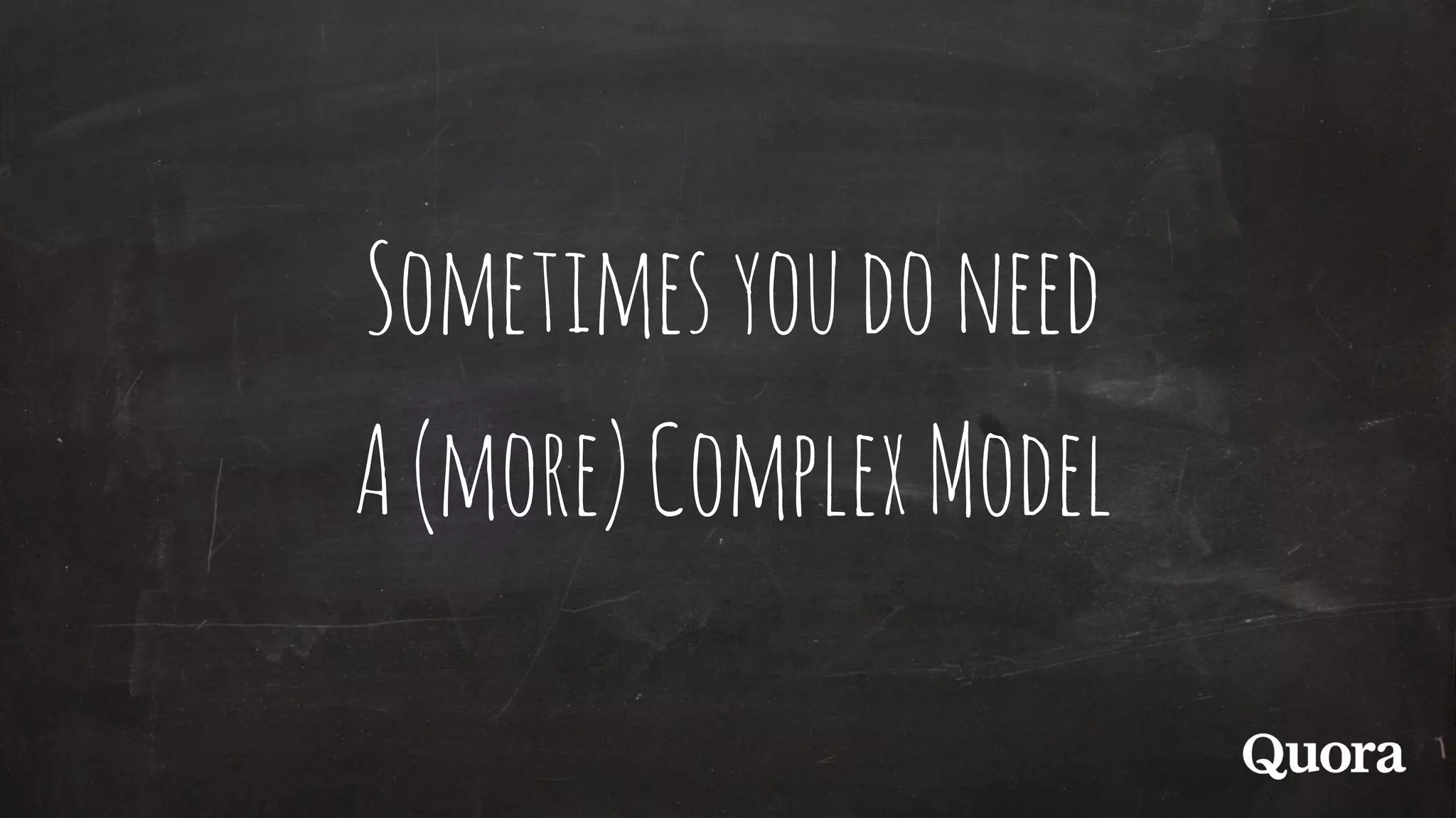 Sometimesyoudoneed
A(more)ComplexModel
 