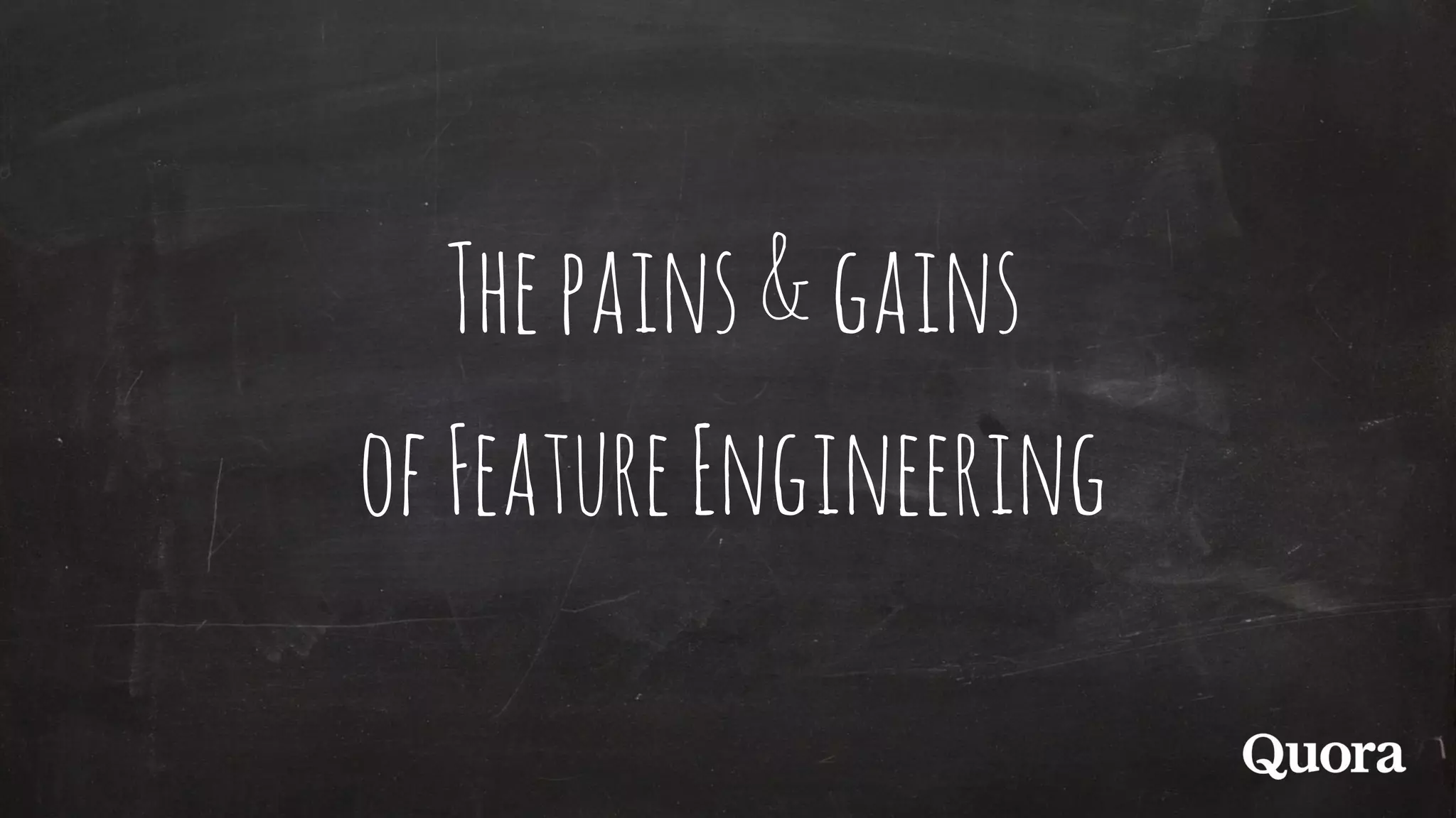 Thepains&gains
ofFeatureEngineering
 