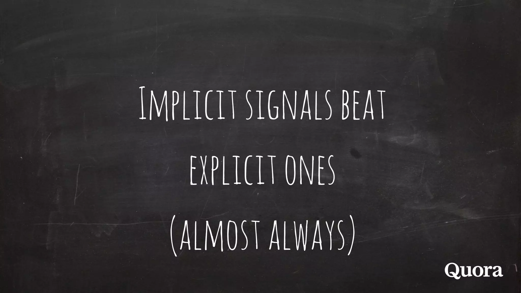 Implicitsignalsbeat
explicitones
(almostalways)
 