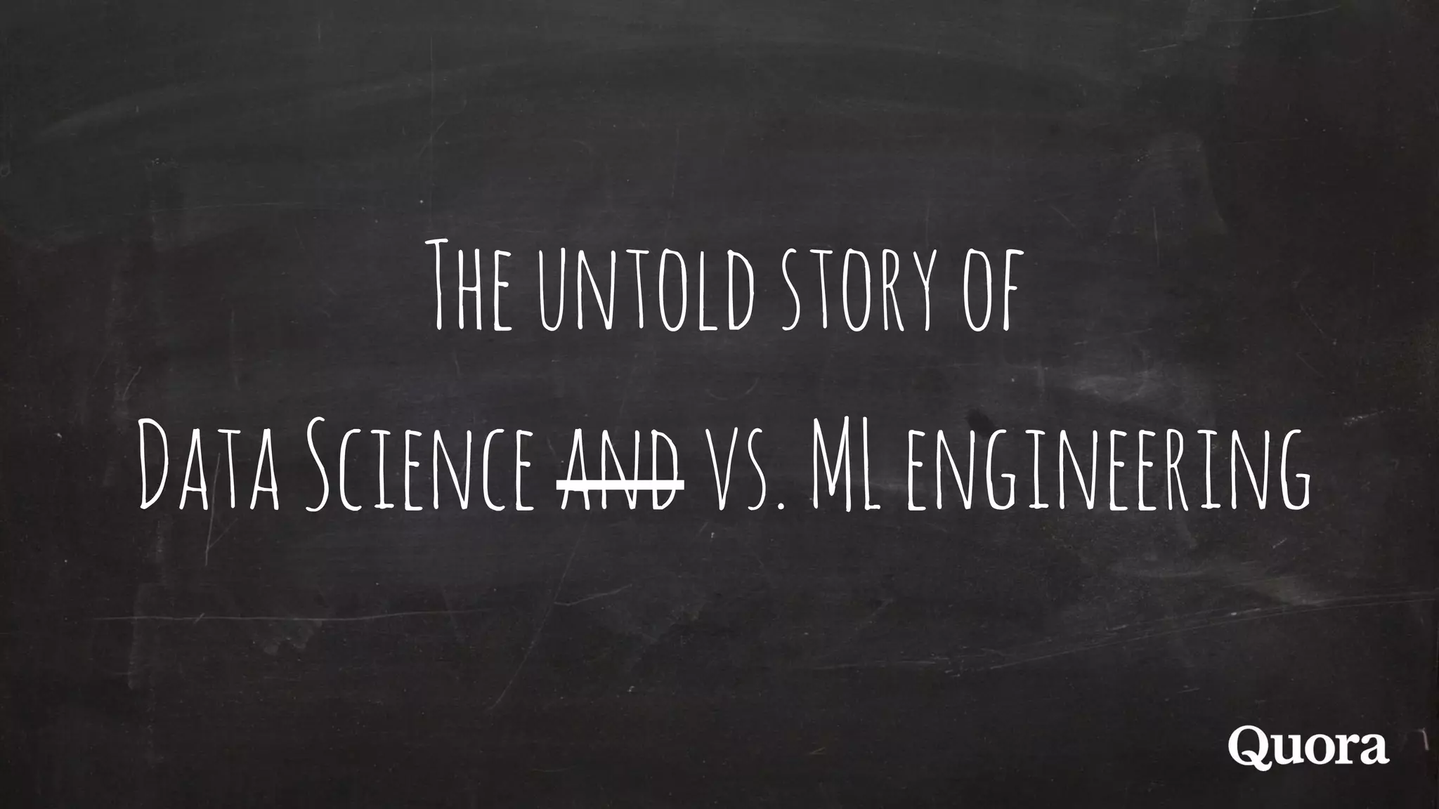 Theuntoldstoryof
DataScienceandvs.MLengineering
 