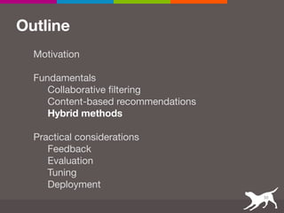 Outline
Motivation

 
Fundamentals

Collaborative filtering

Content-based recommendations

Hybrid methods
 
Practical considerations

Feedback

Evaluation

Tuning

Deployment
30
 