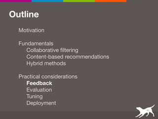 Outline
Motivation

 
Fundamentals

Collaborative filtering

Content-based recommendations

Hybrid methods

 
Practical considerations

Feedback
Evaluation

Tuning

Deployment
42
 