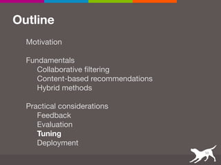 Outline
Motivation

Fundamentals

Collaborative filtering

Content-based recommendations

Hybrid methods

Practical considerations

Feedback

Evaluation

Tuning
Deployment
50
 