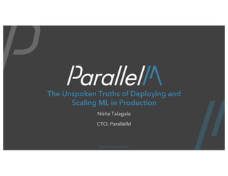 ParallelM , Strata Data 2017
The Unspoken Truths of Deploying and
Scaling ML in Production
Nisha Talagala
CTO, ParallelM
 