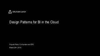 Arcadia Data. Proprietary and Confidential
Design Patterns for BI in the Cloud
Priyank Patel, Co-founder and CPO
March 28th, 2019
 