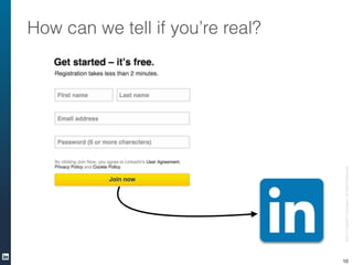 ©2013LinkedInCorporation.AllRightsReserved.
How can we tell if you’re real?
10
 