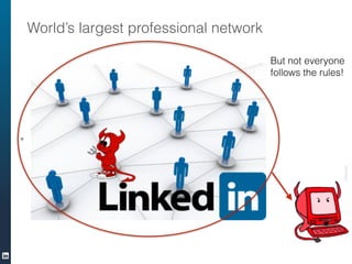 ©2013LinkedInCorporation.AllRightsReserved.
World’s largest professional network
But not everyone
follows the rules!
§
 