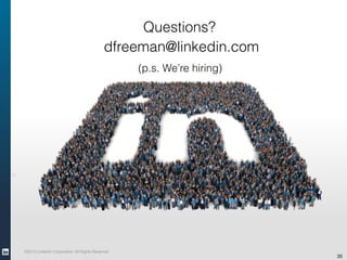 ©2013LinkedInCorporation.AllRightsReserved.
§
©2013 LinkedIn Corporation. All Rights Reserved.
35
Questions?
dfreeman@linkedin.com
(p.s. We’re hiring)
 
