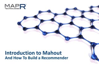 Introduction to Mahout

And How To Build a Recommender

©MapR Technologies 2013- Confidential

1

 