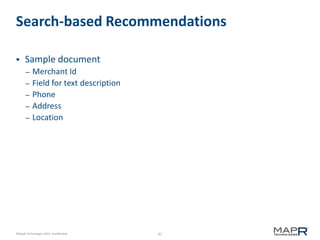 Search-based Recommendations


Sample document
–
–
–
–
–

Merchant Id
Field for text description
Phone
Address
Location

©MapR Technologies 2013- Confidential

41

 