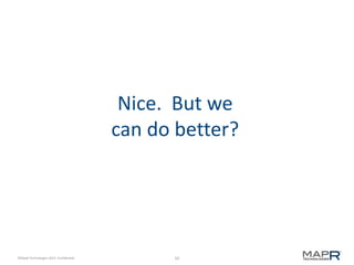 Nice. But we
can do better?

©MapR Technologies 2013- Confidential

50

 