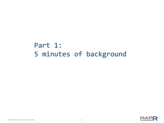 Part 1:
5 minutes of background

©MapR Technologies 2013- Confidential

6

 