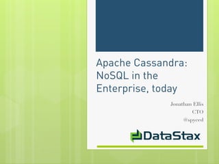 Apache Cassandra:
NoSQL in the
Enterprise, today
             Jonathan Ellis
                      CTO
                  @spyced
 
