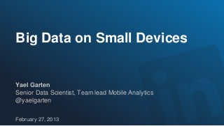 Big Data on Small Devices


Yael Garten
Senior Data Scientist, Team lead Mobile Analytics
@yaelgarten


February 27, 2013
 