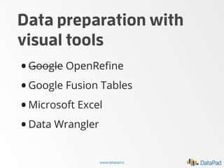 Data preparation with
visual tools

• Google OpenReﬁne
Google Fusion Tables
•
Microsoft Excel
•
• Data Wrangler
www.datapa...