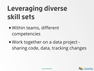 Leveraging diverse
skill sets

• Within teams, diﬀerent
competencies

•

Work together on a data project sharing code, dat...