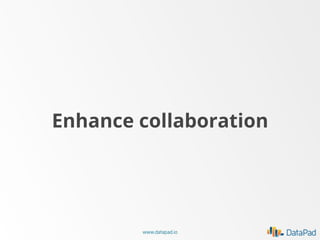 Enhance collaboration

www.datapad.io

 