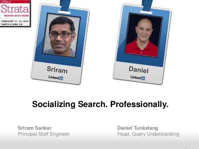 Socializing Search. Professionally.
Sriram Sankar
Principal Staff Engineer
Recruiting Solutions

Daniel Tunkelang
Head, Qu...