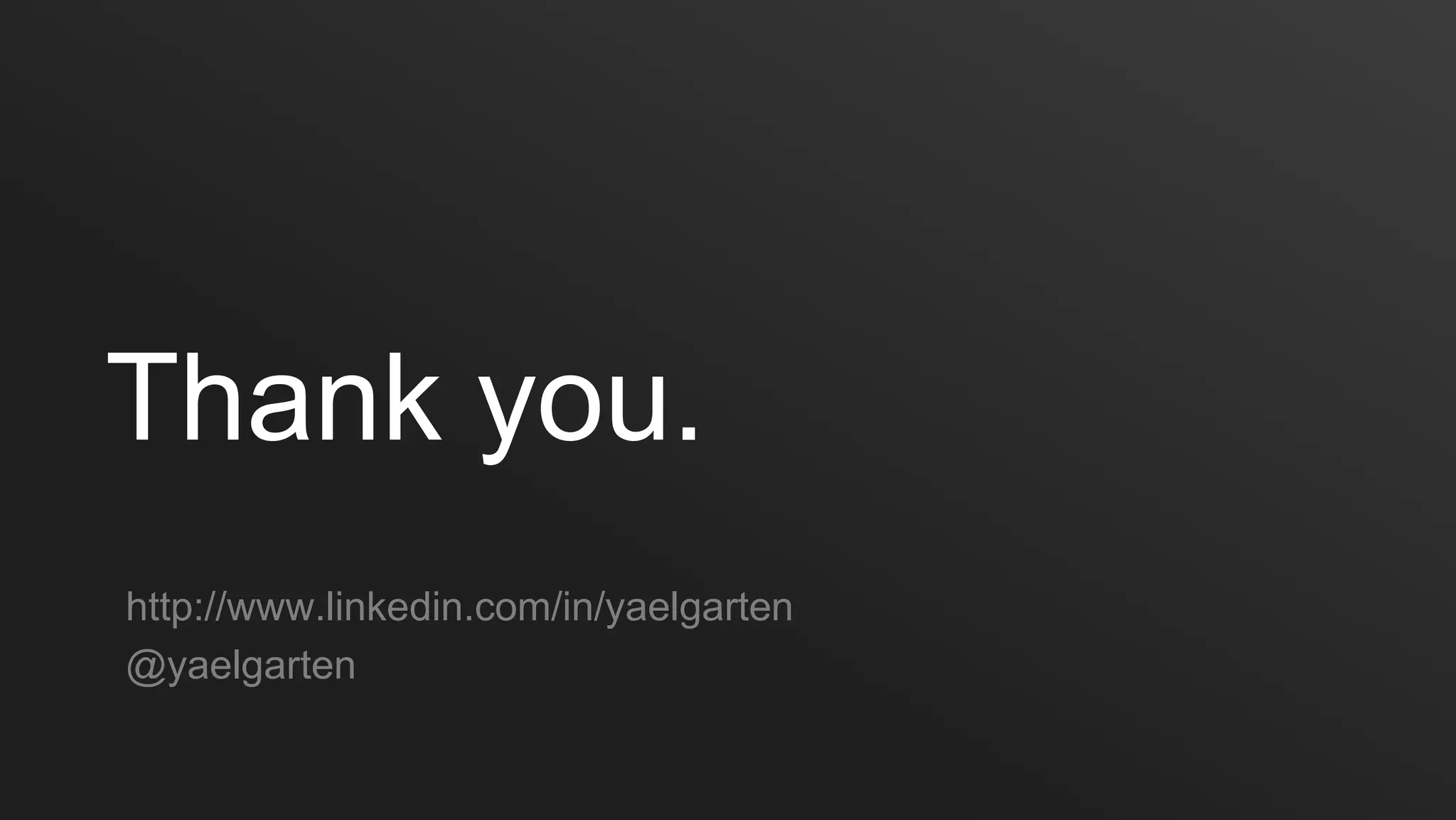 Thank you.
http://www.linkedin.com/in/yaelgarten
@yaelgarten
 