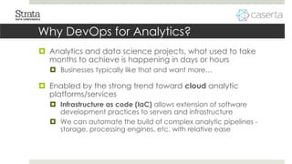 Why DevOps for Analytics?
 Analytics and data science projects, what used to take
months to achieve is happening in days ...