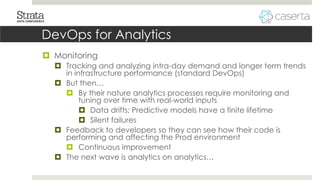 DevOps for Analytics
 Monitoring
 Tracking and analyzing intra-day demand and longer term trends
in infrastructure perfo...