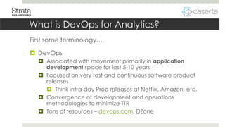 What is DevOps for Analytics?
First some terminology…
 DevOps
 Associated with movement primarily in application
develop...